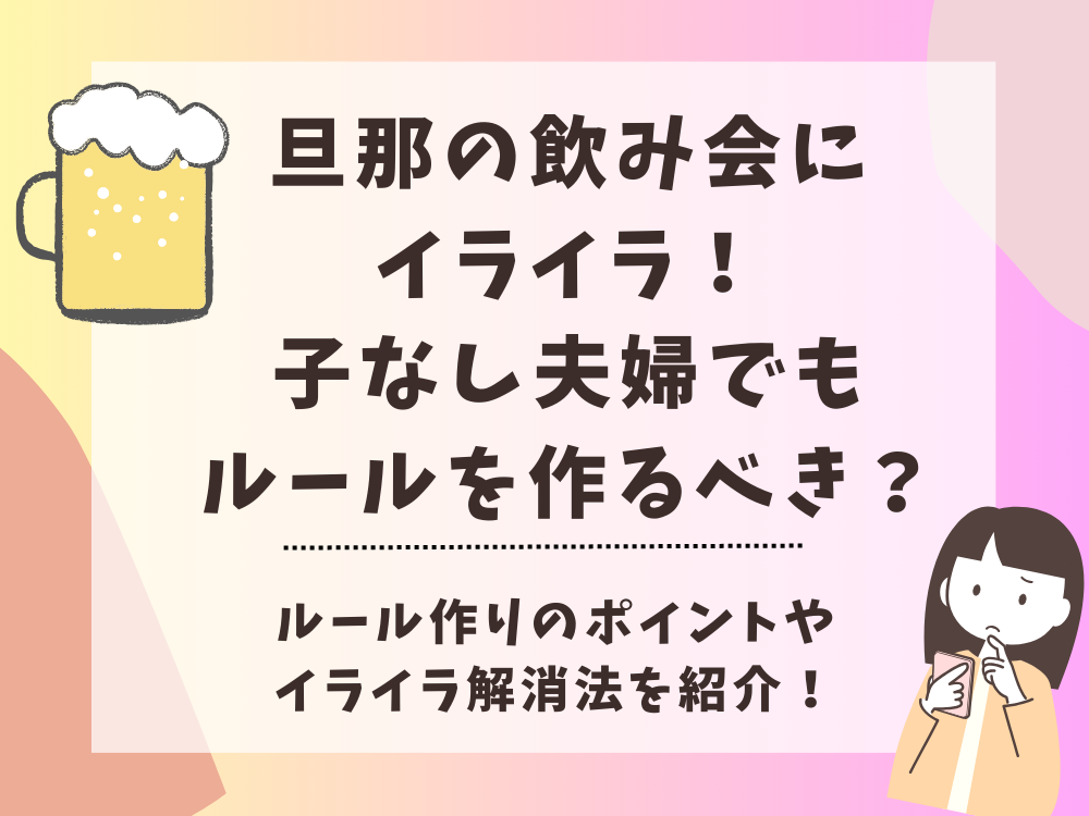 旦那の飲み会にイライラ！子なし夫婦でもルールを作るべき？イライラ対処法は？