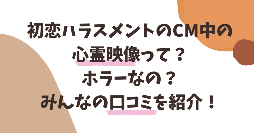 初恋ハラスメントのCM中の心霊映像って？ホラーなの？口コミや放送地域を紹介